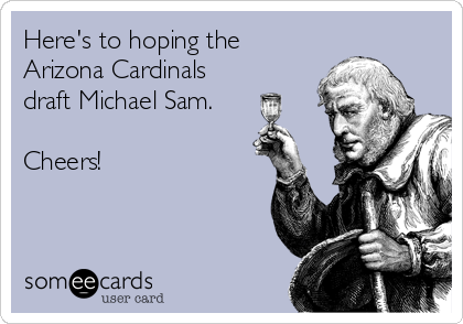 Here's to hoping the
Arizona Cardinals
draft Michael Sam.

Cheers!
