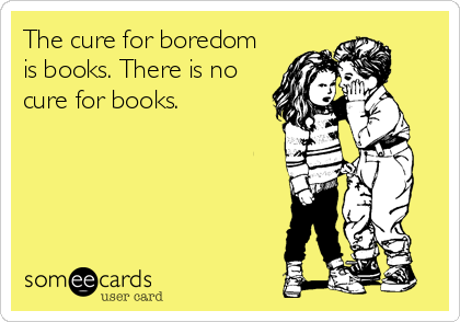 The cure for boredom
is books. There is no
cure for books.