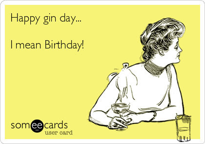 Happy gin day...

I mean Birthday!