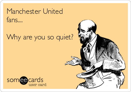 Manchester United
fans....

Why are you so quiet?