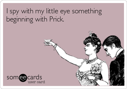 I spy with my little eye something
beginning with Prick.