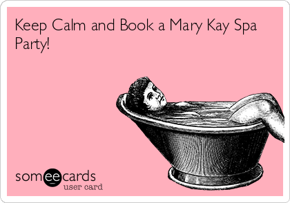 Keep Calm and Book a Mary Kay Spa
Party!