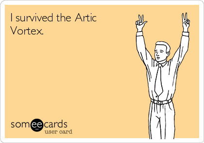 I survived the Artic
Vortex.