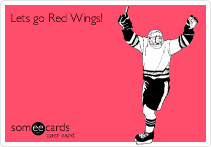 Lets go Red Wings!