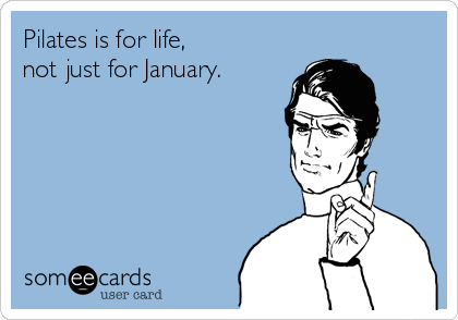 Pilates is for life,
not just for January.