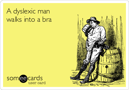 A dyslexic man
walks into a bra