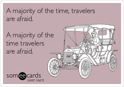 A majority of the time, travelers
are afraid.

A majority of the
time travelers
are afraid.