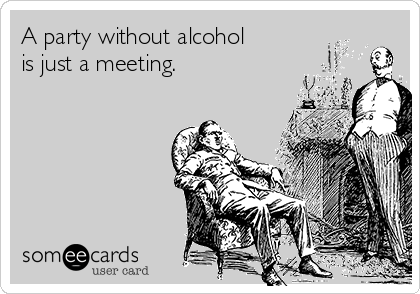 A party without alcohol
is just a meeting.