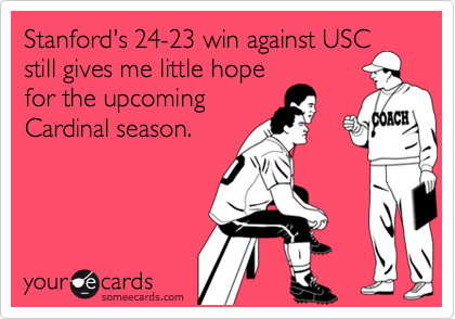 Stanford's 24-23 win against USC
still gives me little hope
for the upcoming
Cardinal season.