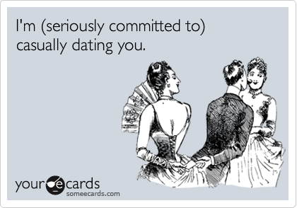 I'm (seriously committed to) casually dating you.