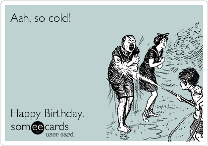 Aah, so cold!






Happy Birthday.