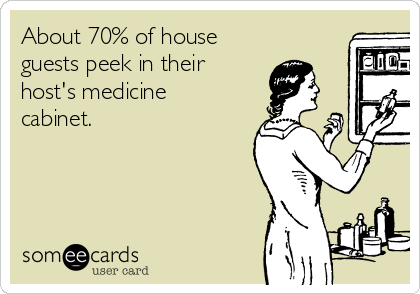 About 70% of house   
guests peek in their
host's medicine
cabinet.