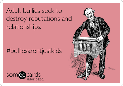 Adult bullies seek to
destroy reputations and
relationships.


#bulliesarentjustkids

