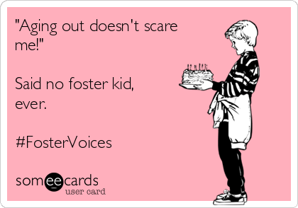 "Aging out doesn't scare
me!"

Said no foster kid,
ever.

#FosterVoices 