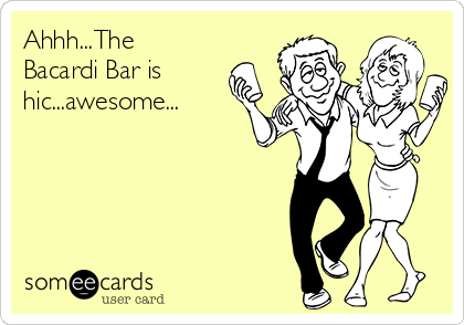 Ahhh...The
Bacardi Bar is
hic...awesome...