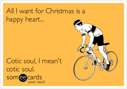 All I want for Christmas is a
happy heart...




Cotic soul, I mean't
cotic soul.