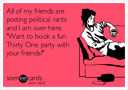 All of my friends are
posting political rants
and I am over here 
"Want to book a fun
Thirty One party with
your friends?"