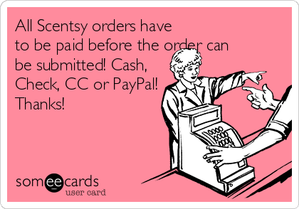 All Scentsy orders have
to be paid before the order can
be submitted! Cash,
Check, CC or PayPal!
Thanks!