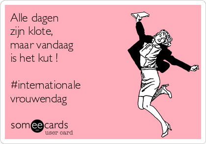 Alle dagen
zijn klote,
maar vandaag
is het kut !

#internationale
vrouwendag