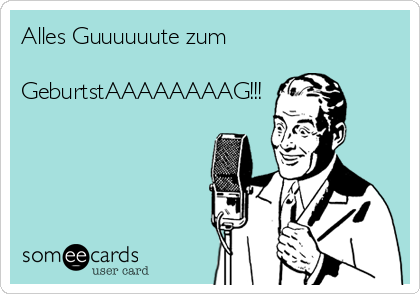 Alles Guuuuuute zum

GeburtstAAAAAAAAG!!!