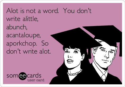 Alot is not a word.  You don't
write alittle,
abunch,
acantaloupe,
aporkchop.  So
don't write alot.