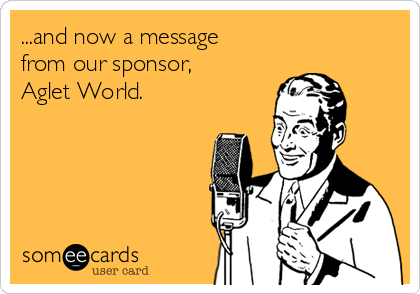 ...and now a message
from our sponsor,
Aglet World.