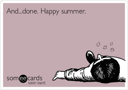 And...done. Happy summer.