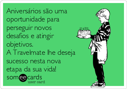 Aniversários são uma
oportunidade para
perseguir novos
desafios e atingir
objetivos. 
A Travelmate lhe deseja
sucesso nesta nova
etapa da sua vida!