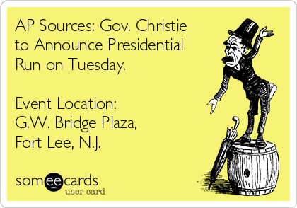 AP Sources: Gov. Christie
to Announce Presidential
Run on Tuesday.

Event Location:
G.W. Bridge Plaza,
Fort Lee, N.J.