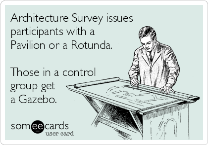 Architecture Survey issues
participants with a
Pavilion or a Rotunda.

Those in a control
group get
a Gazebo.