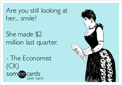 Are you still looking at
her... smile?

She made $2
million last quarter.

- The Economist
(CK)