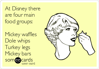 At Disney there
are four main
food groups: 

Mickey waffles
Dole whips
Turkey legs
Mickey bars