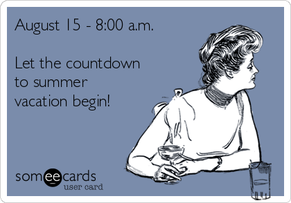 August 15 - 8:00 a.m.

Let the countdown
to summer
vacation begin!