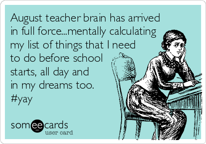 August teacher brain has arrived
in full force...mentally calculating
my list of things that I need
to do before school 
starts, all day and 
in my dreams too. 
#yay