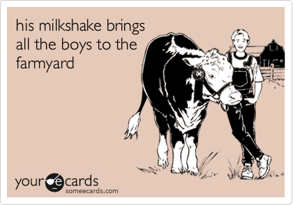 his milkshake bringsall the boys to thefarmyard