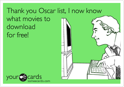 Thank you Oscar list, I now know what movies to
download
for free!