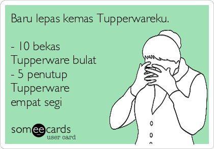 Baru lepas kemas Tupperwareku.

- 10 bekas
Tupperware bulat 
- 5 penutup
Tupperware
empat segi
