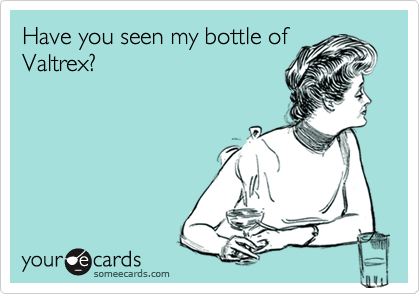 Have you seen my bottle of
Valtrex?