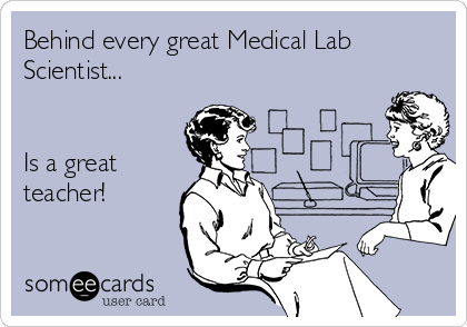 Behind every great Medical Lab
Scientist...


Is a great
teacher!