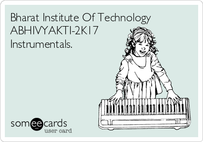 Bharat Institute Of Technology
ABHIVYAKTI-2K17
Instrumentals.