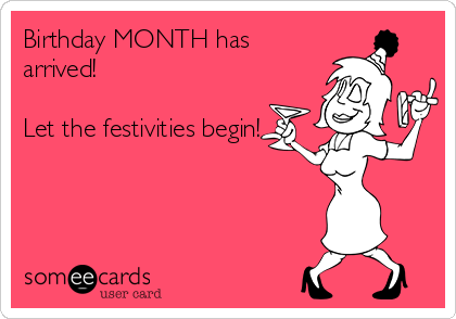 Birthday MONTH has
arrived!

Let the festivities begin!