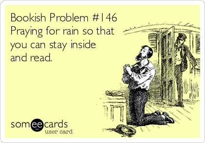 Bookish Problem #146
Praying for rain so that
you can stay inside
and read.