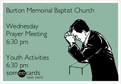 Burton Memorial Baptist Church

Wednesday
Prayer Meeting
6:30 pm

Youth Activities
6:30 pm