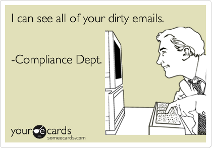 I can see all of your dirty emails.


-Compliance Dept.