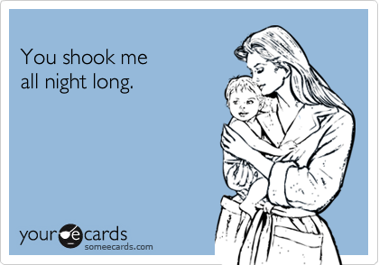 
You shook me 
all night long.