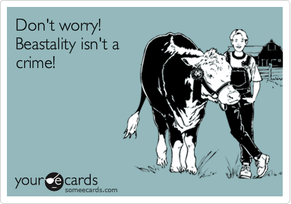 Don't worry!
Beastality isn't a
crime!