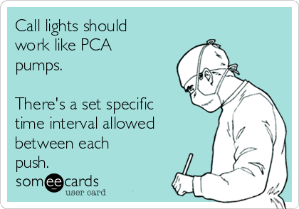 Call lights should
work like PCA
pumps. 

There's a set specific
time interval allowed
between each
push.