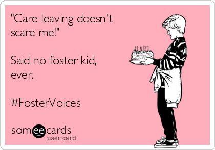 "Care leaving doesn't
scare me!"

Said no foster kid,
ever.

#FosterVoices