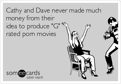 Cathy and Dave never made much
money from their
idea to produce "G"
rated porn movies