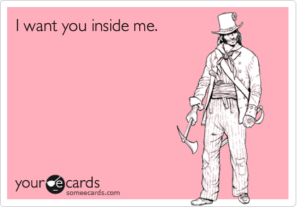I want you inside me.